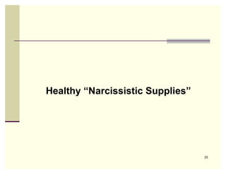 Healthy “Narcissistic Supplies”




                                  25
 