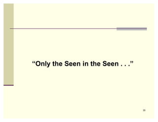 “Only the Seen in the Seen . . .”




                                    35
 