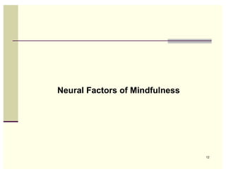 Neural Factors of Mindfulness




                                12
 
