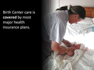 Birth Center care is
covered by most
major health
insurance plans.
 