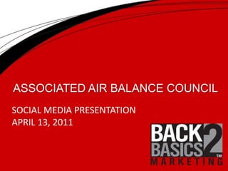 ASSOCIATED AIR BALANCE COUNCIL SOCIAL MEDIA PRESENTATION APRIL 13, 2011 