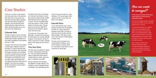 How can waste
be managed?
These biomass methods will decrease
waste disposal, but will waste be
eliminated entirely?
All of the technologies shared in this guide
will have some waste, but much less than
dealing with your manure.
The waste that is leftover is a “cleaner”
waste, since the bacteria that was
present is now gone. What you have
left is a concentrated fertilizer in either
a liquid, dried or ash form. This can be
safely placed back into the soil, sold on
the market, or the ash could be used in
concrete production.
Some methods, however, may
produce waste that is still full
of noxious substances. Make sure
you ask your provider what kind of
waste and byproducts are produced
by their technology.
Case Studies
There are a number of case studies
that have used many of the technolo-
gies mentioned in the guide: Colo-
rado Pork (covered lagoon digester),
Five Star Dairy (WI) (complete mix
digester), and Emerald Dairy (WI)
(mixed plug flow). We provide you
these real life examples so you can
learn from their experiences.
Colorado Pork
This farm located in Lamar, Colorado
decided to address the issues of their
wastes after stringent regulations on
hog waste management were passed
into law in 1998.
Colorado Pork has one of the earliest
covered lagoon digester systems in
the state. It is used to generate elec-
tricity from the waste. They compress
the biogas collected from the lagoon
to power a combined heat and power
system (CHP) that generates 80 kW.
This system then recaptures exces-
sive heat, water, and exhaust from
the engine and places it back into the
digester. They have since added a
30 kW microturbine to their system
for more efficiency.
Colorado Pork is tied to Southeast-
ern Colorado Rural Electric, where
they produce approximately 43,000
kWh (kilowatt hours) of electricity
a month. The farm has 5600-6300
sows that produce 15,000-18,000
gallons of manure a day. That pig
power saves the farm $38,700 in
electricity and $10,000 for lagoon
clean-outs every year.
The total cost of the system was
$338,000. Colorado Pork received a
$75,000 grant from the EPA AgSTAR
program, so the system will pay for
itself in around 6 to 9 years, possibly
earlier if the energy prices continue
to rise.
Five Star Dairy
Five Star uses a complete mix digest-
er which is developed by Microgy,
Inc. They have approximately 850
head of cattle that produce about
100,000 kWh per month, which has
been in operation since 2005.
Microgy operates and maintains
the digester to create methane. The
methane is sold to Dairyland Power
Cooperative, who generates electric-
ity from the gas and sells it to coop
members. The money raised is then
used by the farm to pay down the
debt on the digester.
Emerald Dairy
In this case Emerald uses a mixed
plug-flow system that was designed
by GHD, Inc., which has been in
operation since 2005. This dairy is
twice the size of Five Star and has
approximately 1,600 head of dairy
cows, which produce 45,000 gallons
of waste a day. 	
The dairy owns the system and
compresses the methane, which
is then hauled to a facility where
St. Croix Electric Coop sells it to their
customers as natural gas.
Mmm...
12 13
 