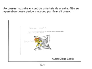 Ao passear sozinha encontrou uma teia de aranha. Não se apercebeu desse perigo e acabou por ficar ali presa.  Autor: Diogo Costa D. 4 
