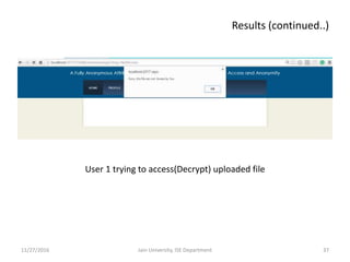 User 1 trying to access(Decrypt) uploaded file
11/27/2016 37Jain University, ISE Department
Results (continued..)
 