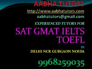 EXPERIENCED TUTORS FOR

SAT GMAT IELTS
TOEFL
IN

DELHI NCR GURGAON NOIDA

9968259035

 