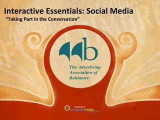 Interactive Essentials: Social Media “ Taking Part in the Conversation” 