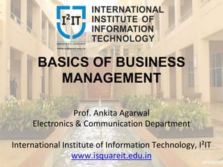BASICS OF BUSINESS
MANAGEMENT
Prof. Ankita Agarwal
Electronics & Communication Department
International Institute of Information Technology, I²IT
www.isquareit.edu.in
 