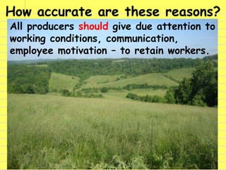 How accurate are these reasons?
All producers should give due attention to
working conditions, communication,
employee mot...