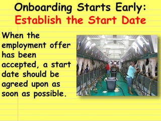 Onboarding Starts Early:
Establish the Start Date
When the
employment offer
has been
accepted, a start
date should be
agre...
