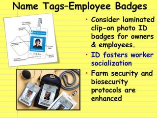 Name Tags–Employee Badges
• Consider laminated
clip-on photo ID
badges for owners
& employees.
• ID fosters worker
sociali...