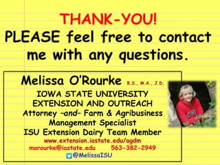 THANK-YOU!
PLEASE feel free to contact
me with any questions.
Melissa O’Rourke B.S., M.A., J.D.
IOWA STATE UNIVERSITY
EXTE...