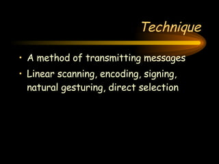 Technique A method of transmitting messages Linear scanning, encoding, signing, natural gesturing, direct selection 