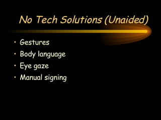 No Tech Solutions (Unaided) Gestures Body language Eye gaze Manual signing 