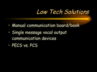 Low Tech Solutions Manual communication board/book Single message vocal output communication devices PECS vs. PCS 