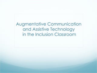 Augmentative Communication  and Assistive Technology  in the Inclusion Classroom 