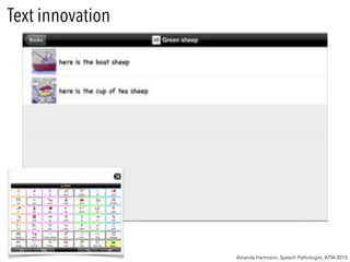 Text innovation
Amanda Hartmann, Speech Pathologist, ATIA 2015
 