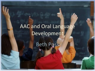 AAC and Oral Language Development Beth Poss 