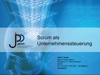 JIPP.IT GmbH
Agile Change Agency
Neugasse 111, 8200 Gleisdorf
Austria
Tel: +43 (0)3112 90 300 | office@jipp.it
www.jipp.it
Scrum als
Unternehmenssteuerung
 