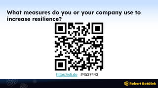 What measures do you or your company use to
increase resilience?
https://sli.do #4537443
 