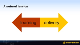 A natural tension
delivery
learning
 