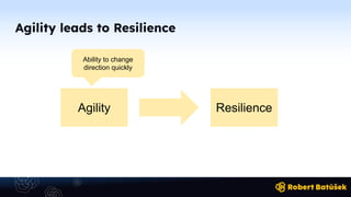 Agility leads to Resilience
Agility Resilience
Ability to change
direction quickly
 