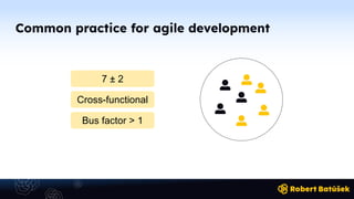 Common practice for agile development
7 ± 2
Cross-functional
Bus factor > 1
 