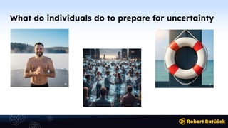 What do individuals do to prepare for uncertainty
 