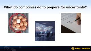 What do companies do to prepare for uncertainty?
 