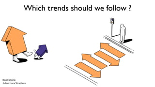 Which trends should we follow ?
Illustrations:
Julian Horx Strathern
 