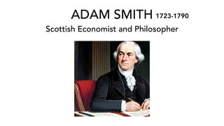 ADAM SMITH
Scottish Economist and Philosopher
1723-1790
 