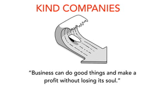 KIND COMPANIES
“Business can do good things and make a
profit without losing its soul.”
 