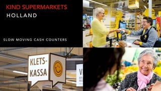 H O L L A N D
S L O W M O V I N G C A S H C O U N T E R S
KIND SUPERMARKETS
 