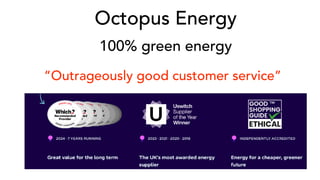 Octopus Energy
100% green energy
“Outrageously good customer service”
 