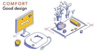 C O M F O RT
Good design
 