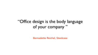 “Of
fi
ce design is the body language
of your company ”
Bernadette Reichel, Steelcase
 