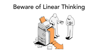 Beware of Linear Thinking
 