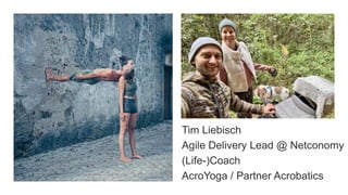 Tim Liebisch
Agile Delivery Lead @ Netconomy
(Life-)Coach
AcroYoga / Partner Acrobatics
 