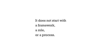 It does not start with
a framework,
a role,
or a process.
 