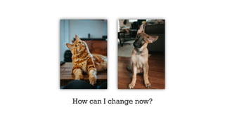 How can I change now?
 