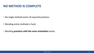 NO METHOD IS COMPLETE
• No single method covers all required practices.
• Blending entire methods is hard.
• Blending practices with the same orientation works.
© JIPP.IT GmbH 11
 