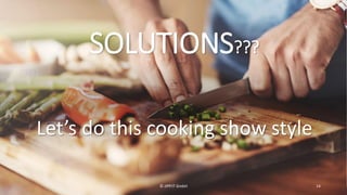SOLUTIONS???
Let’s do this cooking show style
© JIPP.IT GmbH 14
 