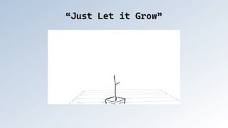 “Just Let it Grow”
“Just Let it Grow”
 