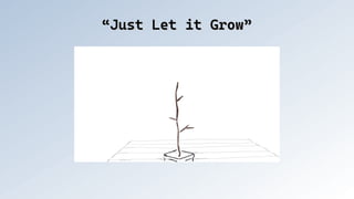 “Just Let it Grow”
“Just Let it Grow”
 