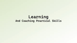 Learning
And Coaching Practical Skills
 