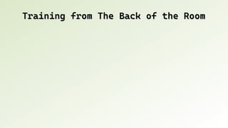 Training from The Back of the Room
Training from The Back of the Room
 