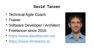 David Tanzer
David Tanzer
●
Technical Agile Coach
●
Trainer
●
Software Developer / Architect
●
Freelancer since 2016
●
https://www.davidtanzer.net
●
https://www.devteams.at
 