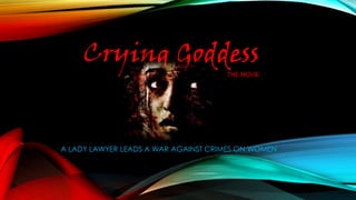 THE MOVIE
A LADY LAWYER LEADS A WAR AGAINST CRIMES ON WOMEN
Crying Goddess
 