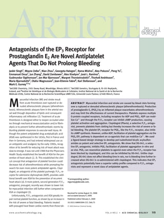 Antagonists of the EP3 Receptor for
Prostaglandin E2 Are Novel Antiplatelet
Agents That Do Not Prolong Bleeding
Jasbir Singh†
, Wayne Zeller†
, Nian Zhou†
, Georgeta Hategen†
, Rama Mishra†
, Alex Polozov†
, Peng Yu†
,
Emmanuel Onua†
, Jun Zhang†
, David Zembower†
, Alex Kiselyov†
, Jose´ L. Ramı´rez‡
,
Gudmundur Sigthorsson‡
, Jon Mar Bjornsson‡
, Margret Thorsteinsdottir‡
, Thorkell Andre´sson‡
,
Maria Bjarnadottir‡
, Olafur Magnusson‡
, Jean-Etienne Fabre§
, Kari Stefansson‡
, and
Mark E. Gurney†,‡,
*
†
deCODE Chemistry, 2501 Davey Road, Woodridge, Illinois 60517, ‡
deCODE Genetics, Sturlugata 8, IS-101 Reykjavik,
Iceland, and §
Institut de Ge´ne´tique et de Biologie Mole´culaire et Cellulaire, Institut National de la Sante´ et de la Recherche
Me´dicale U596, Centre National de la Recherche Scientiﬁque UMR7104, Universite´ Louis Pasteur, 67400 Illkirch, France
M
yocardial infarction (MI) and stroke result
from acute thrombosis over ruptured or de-
nuded atherosclerotic plaques (atherothrom-
bosis). Atherosclerotic plaques form in the arterial ves-
sel wall through deposition of lipids and consequent
inﬂammatory cell inﬁltration (1). Treatment of acute
thrombosis is designed either to reopen occluded arter-
ies through mechanical revascularization and/or ﬁbrin-
olysis or to prevent further atherothrombotic events by
blunting platelet responses to vascular wall injury. Al-
though the potent antiplatelet drug acetylsalicylic acid
(ASA) was synthesized in the 1850s, ﬁrst in France and
then in Germany, and had entered widespread use as
an antipyretic and analgesic by the early 1900s, recog-
nition of its beneﬁt for reducing risk of heart attack was
slow to emerge. It was not until 1988 that the Physicians
Health Study established the beneﬁt of ASA for the pre-
vention of heart attack (2, 3). This established the clini-
cal concept that antagonism of platelet function could
decrease risk of atherothrombosis while prompting the
search for even more potent antiplatelet agents. Clopi-
dogrel, an antagonist of the platelet purinergic P2Y12 re-
ceptor for adenosine diphosphate (ADP), provides addi-
tional beneﬁt over ASA for the prevention of recurrent
heart attack (4). A more potent, second generation P2Y12
antagonist, prasugrel, recently was shown to lower risk
for myocardial infarction still further when compared to
ASA or clopidogrel (5).
Unfortunately, P2Y12 antagonists and ASA greatly im-
pair normal platelet function, as shown by an increase in
the risk of severe or fatal bleeding. Patients treated
with prasugrel have fewer cardiac events than those tak-
*Corresponding author:
mgurney@decode.com.
Received for review August 25, 2008
and accepted January 9, 2009.
Published online February 5, 2009
10.1021/cb8002094 CCC: $40.75
© 2009 American Chemical Society
ABSTRACT Myocardial infarction and stroke are caused by blood clots forming
over a ruptured or denuded atherosclerotic plaque (atherothrombosis). Production
of prostaglandin E2 (PGE2) by an inﬂamed plaque exacerbates atherothrombosis
and may limit the effectiveness of current therapeutics. Platelets express multiple
G-protein coupled receptors, including receptors for ADP and PGE2. ADP can mobi-
lize Ca2ϩ
and through the P2Y12 receptor can inhibit cAMP production, causing
platelet activation and aggregation. Clopidogrel (Plavix), a selective P2Y12 antago-
nist, prevents platelets from clotting but thereby increases the risk of severe or fa-
tal bleeding. The platelet EP3 receptor for PGE2, like the P2Y12 receptor, also inhib-
its cAMP synthesis. However, unlike ADP, facilitation of platelet aggregation via the
PGE2/EP3 pathway is dependent on co-agonists that can mobilize Ca2ϩ
. We used
a ligand-based design strategy to develop peri-substituted bicylic acylsulfon-
amides as potent and selective EP3 antagonists. We show that DG-041, a selec-
tive EP3 antagonist, inhibits PGE2 facilitation of platelet aggregation in vitro and
ex vivo. PGE2 can resensitize platelets to agonist even when the P2Y12 receptor has
been blocked by clopidogrel, and this can be inhibited by DG-041. Unlike clopi-
dogrel, DG-041 does not affect bleeding time in rats, nor is bleeding time further in-
creased when DG-041 is co-administered with clopidogrel. This indicates that EP3
antagonists potentially have a superior safety proﬁle compared to P2Y12 antago-
nists and represent a novel class of antiplatelet agents.
ARTICLE
www.acschemicalbiology.org VOL.4 NO.2 • ACS CHEMICAL BIOLOGY 115
 