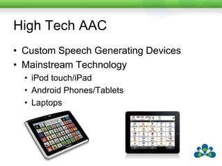 High Tech AACCustom Speech Generating DevicesMainstream TechnologyiPod touch/iPadAndroid Phones/TabletsLaptops