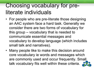 Choosing vocabulary for non-literate individualsAim to meet their daily, ongoing communication needs in a variety of environments.